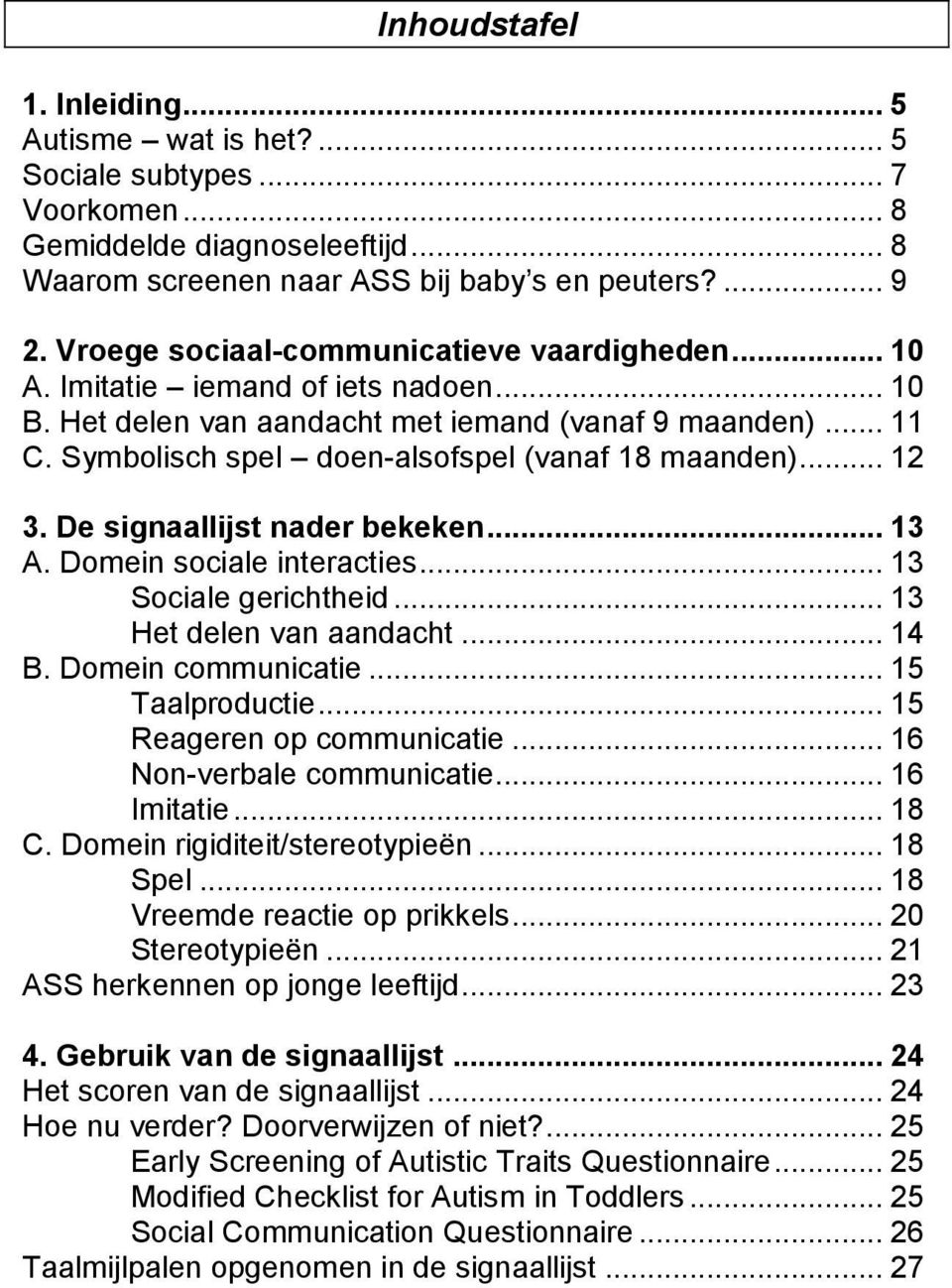 Symbolisch spel doen-alsofspel (vanaf 18 maanden)... 12 3. De signaallijst nader bekeken... 13 A. Domein sociale interacties... 13 Sociale gerichtheid... 13 Het delen van aandacht... 14 B.