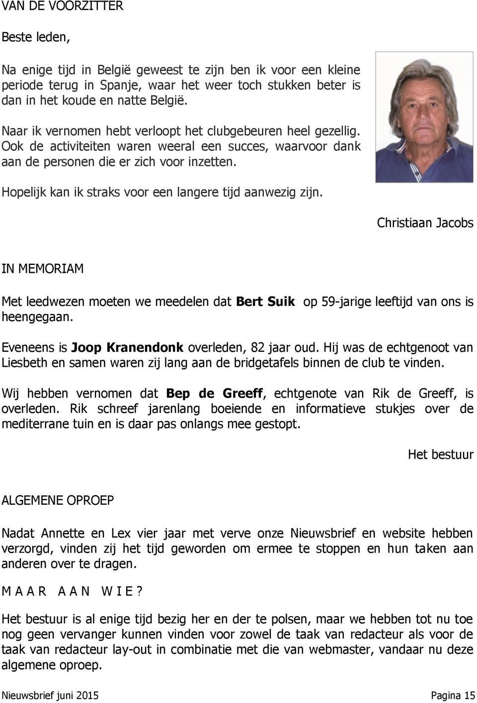 Hopelijk kan ik straks voor een langere tijd aanwezig zijn. Christiaan Jacobs IN MEMORIAM Met leedwezen moeten we meedelen dat Bert Suik op 59-jarige leeftijd van ons is heengegaan.