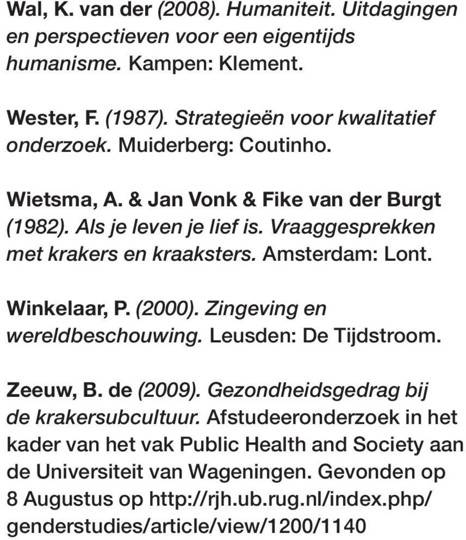 Vraaggesprekken met krakers en kraaksters. Amsterdam: Lont. Winkelaar, P. (2000). Zingeving en wereldbeschouwing. Leusden: De Tijdstroom. Zeeuw, B. de (2009).