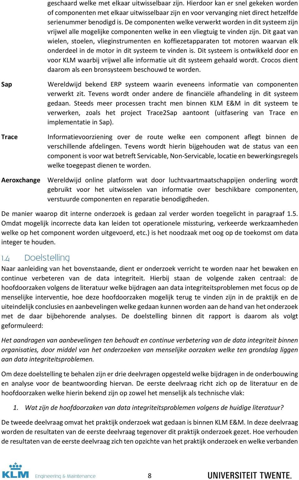 Dit gaat van wielen, stoelen, vlieginstrumenten en koffiezetapparaten tot motoren waarvan elk onderdeel in de motor in dit systeem te vinden is.