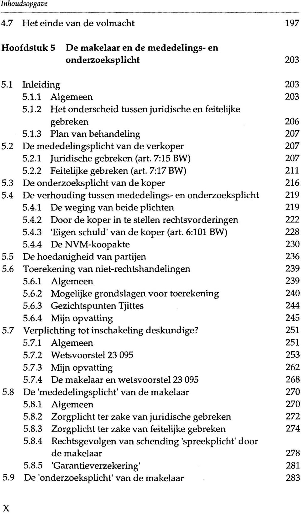 7:17 BW) De onderzoeksplicht van de koper De verhouding tussen mededelings- en onderzoeksplicht 5.4.1 De weging van beide plichten 5.4.2 Door de koper in te stellen rechtsvorderingen 5.4.3 'Eigen schuld' van de koper (art.