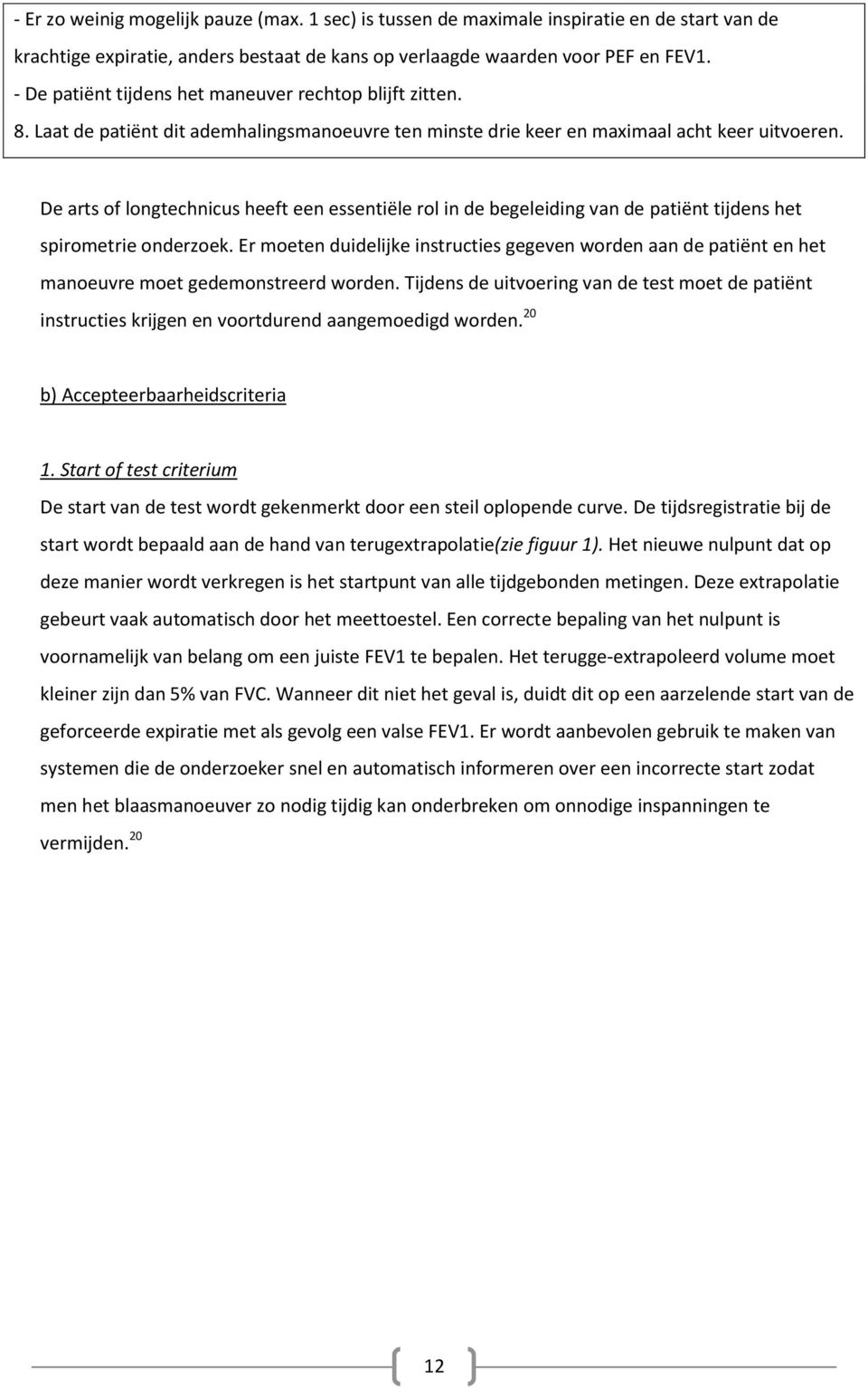 De arts of longtechnicus heeft een essentiële rol in de begeleiding van de patiënt tijdens het spirometrie onderzoek.