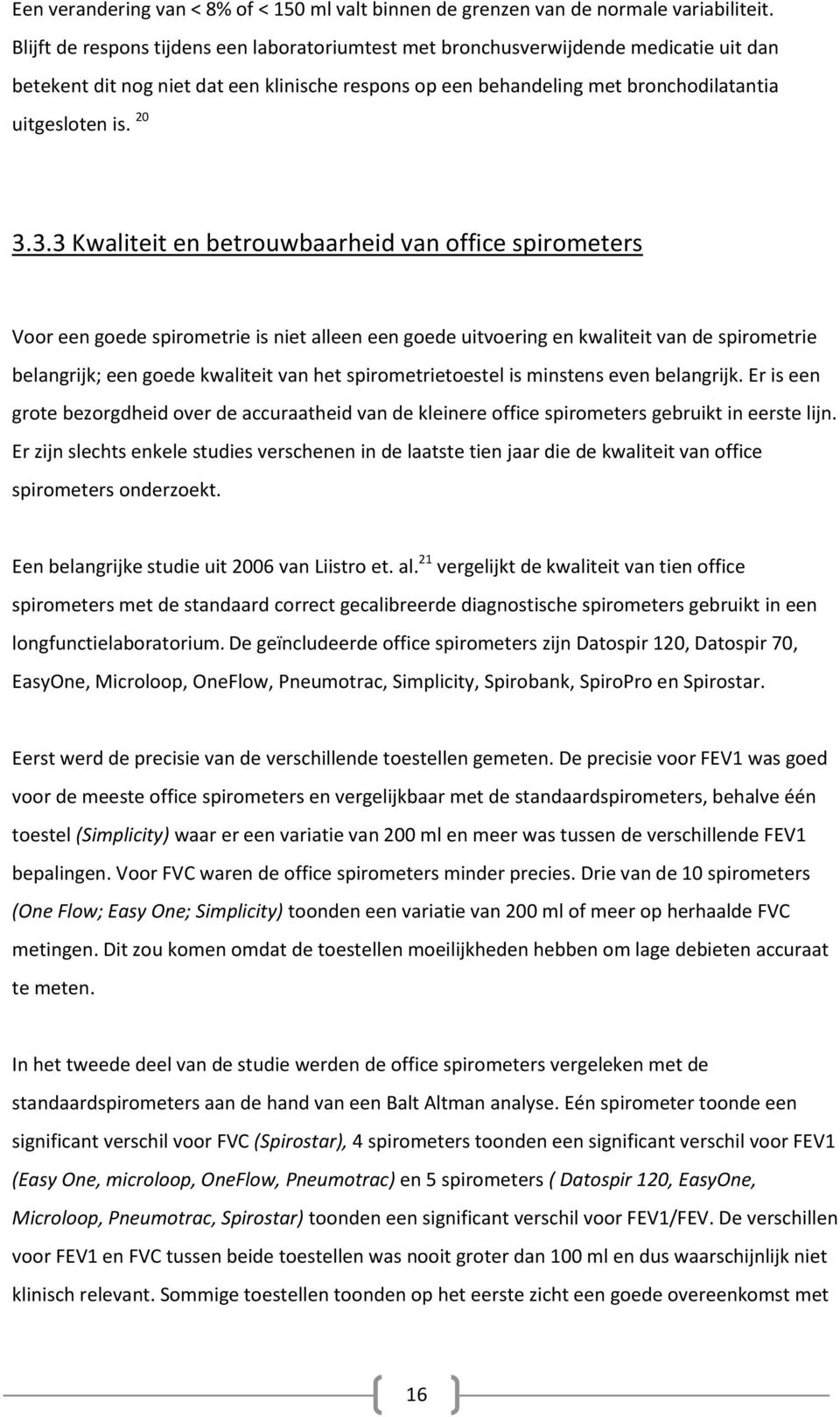 3.3 Kwaliteit en betrouwbaarheid van office spirometers Voor een goede spirometrie is niet alleen een goede uitvoering en kwaliteit van de spirometrie belangrijk; een goede kwaliteit van het