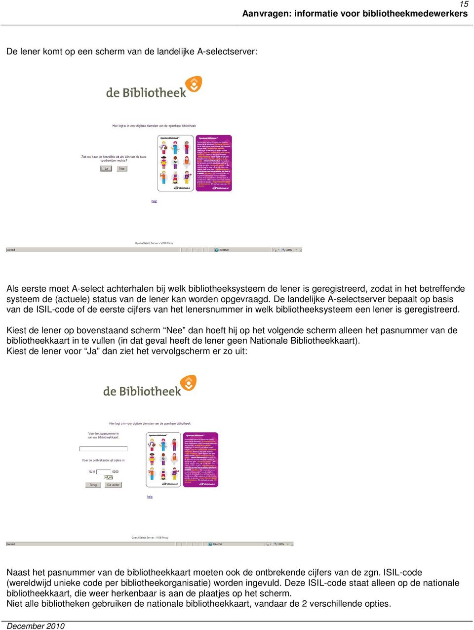 De landelijke A-selectserver bepaalt op basis van de ISIL-code of de eerste cijfers van het lenersnummer in welk bibliotheeksysteem een lener is geregistreerd.