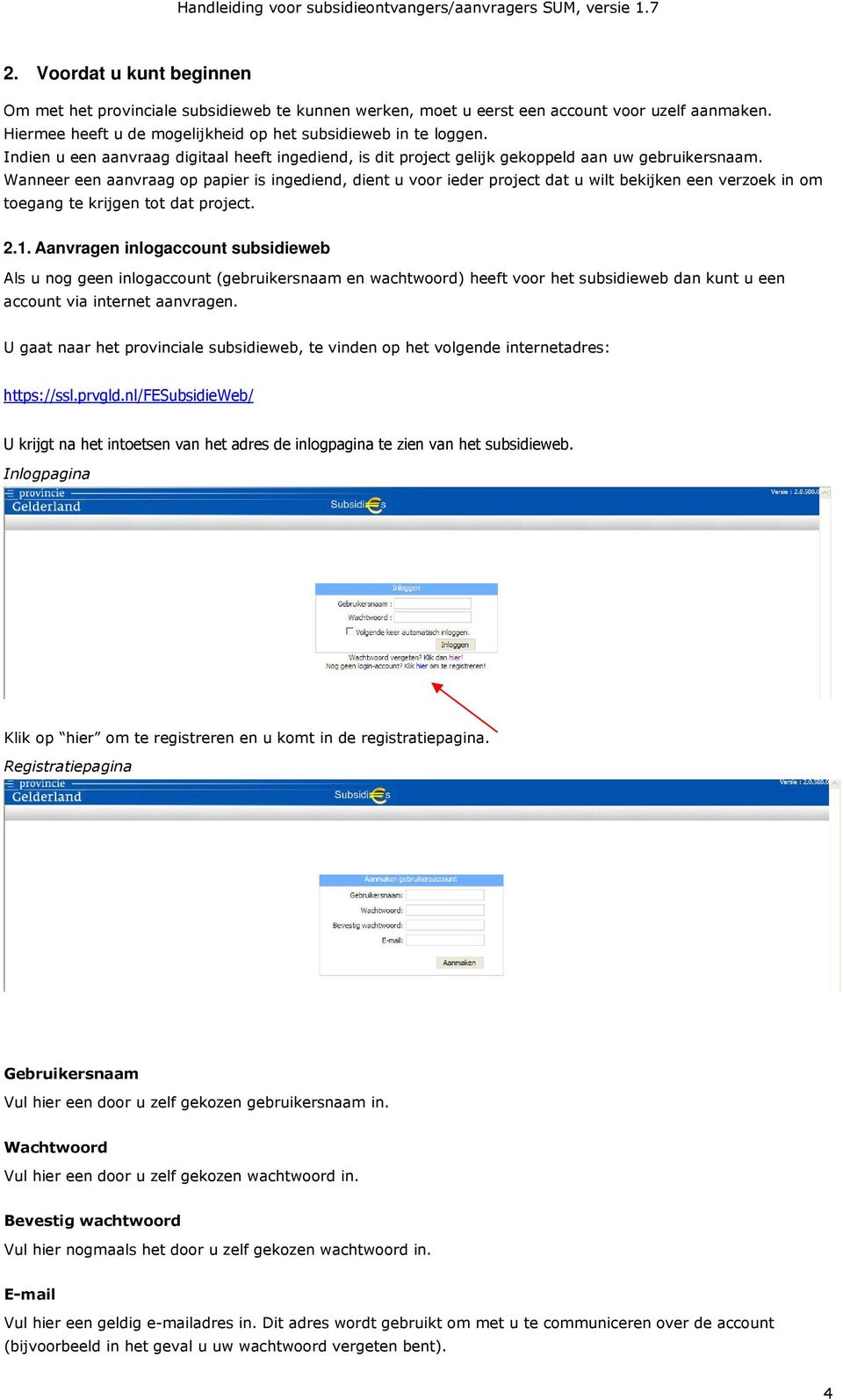 Wanneer een aanvraag op papier is ingediend, dient u voor ieder project dat u wilt bekijken een verzoek in om toegang te krijgen tot dat project. 2.1.