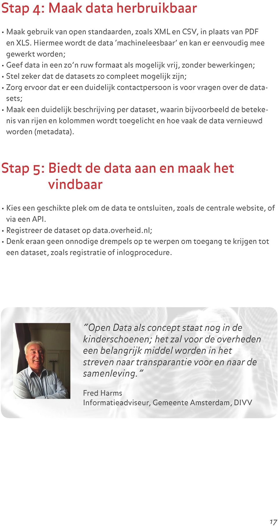 zijn; Zorg ervoor dat er een duidelijk contactpersoon is voor vragen over de datasets; Maak een duidelijk beschrijving per dataset, waarin bijvoorbeeld de betekenis van rijen en kolommen wordt