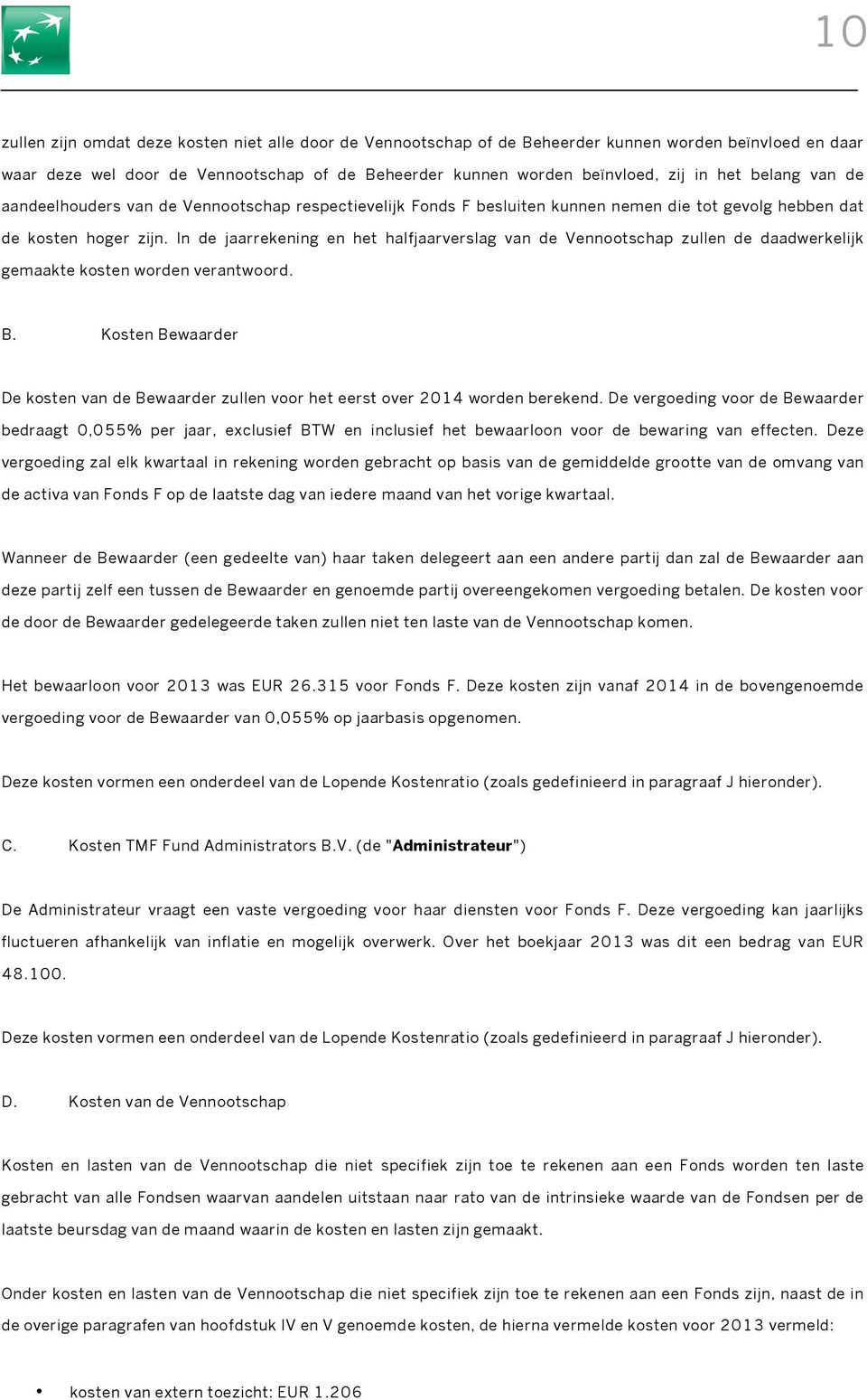 In de jaarrekening en het halfjaarverslag van de Vennootschap zullen de daadwerkelijk gemaakte kosten worden verantwoord. B.