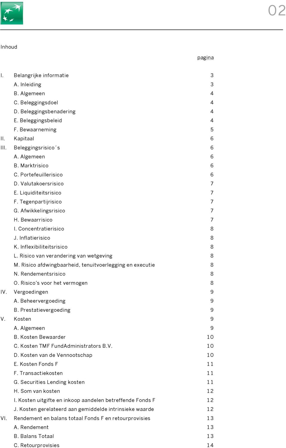 Concentratierisico 8 J. Inflatierisico 8 K. Inflexibiliteitsrisico 8 L. Risico van verandering van wetgeving 8 M. Risico afdwingbaarheid, tenuitvoerlegging en executie 8 N. Rendementsrisico 8 O.