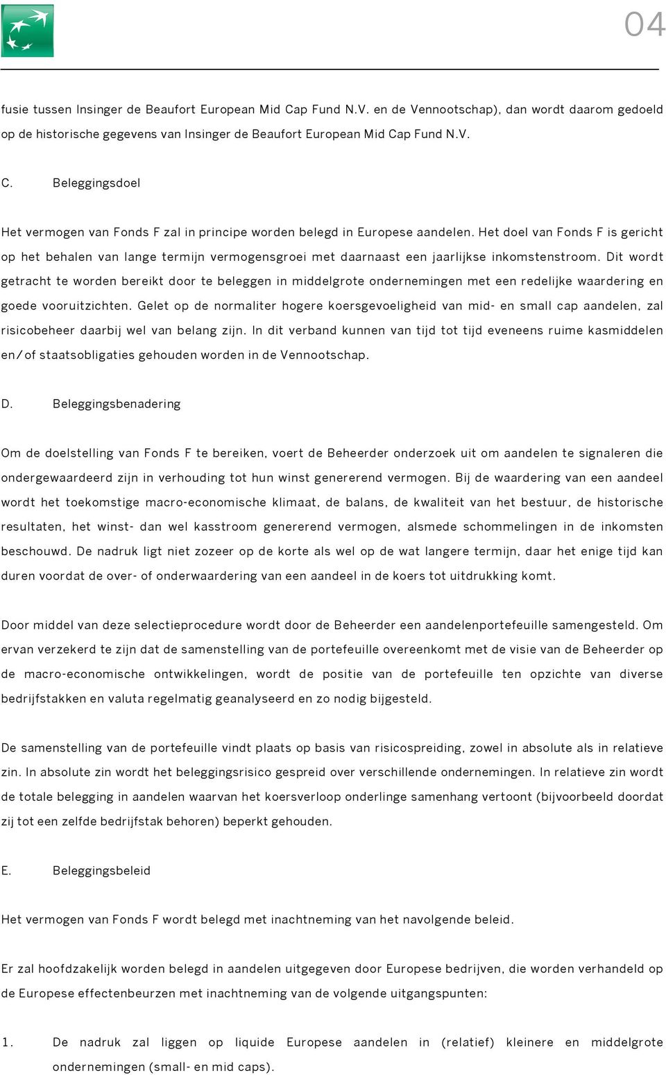 Dit wordt getracht te worden bereikt door te beleggen in middelgrote ondernemingen met een redelijke waardering en goede vooruitzichten.