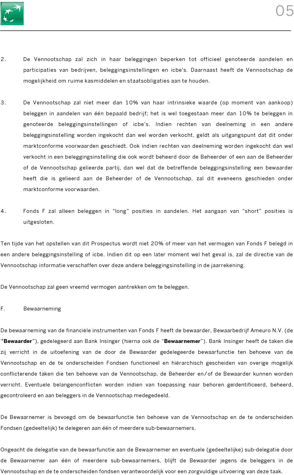 De Vennootschap zal niet meer dan 10% van haar intrinsieke waarde (op moment van aankoop) beleggen in aandelen van één bepaald bedrijf; het is wel toegestaan meer dan 10% te beleggen in genoteerde