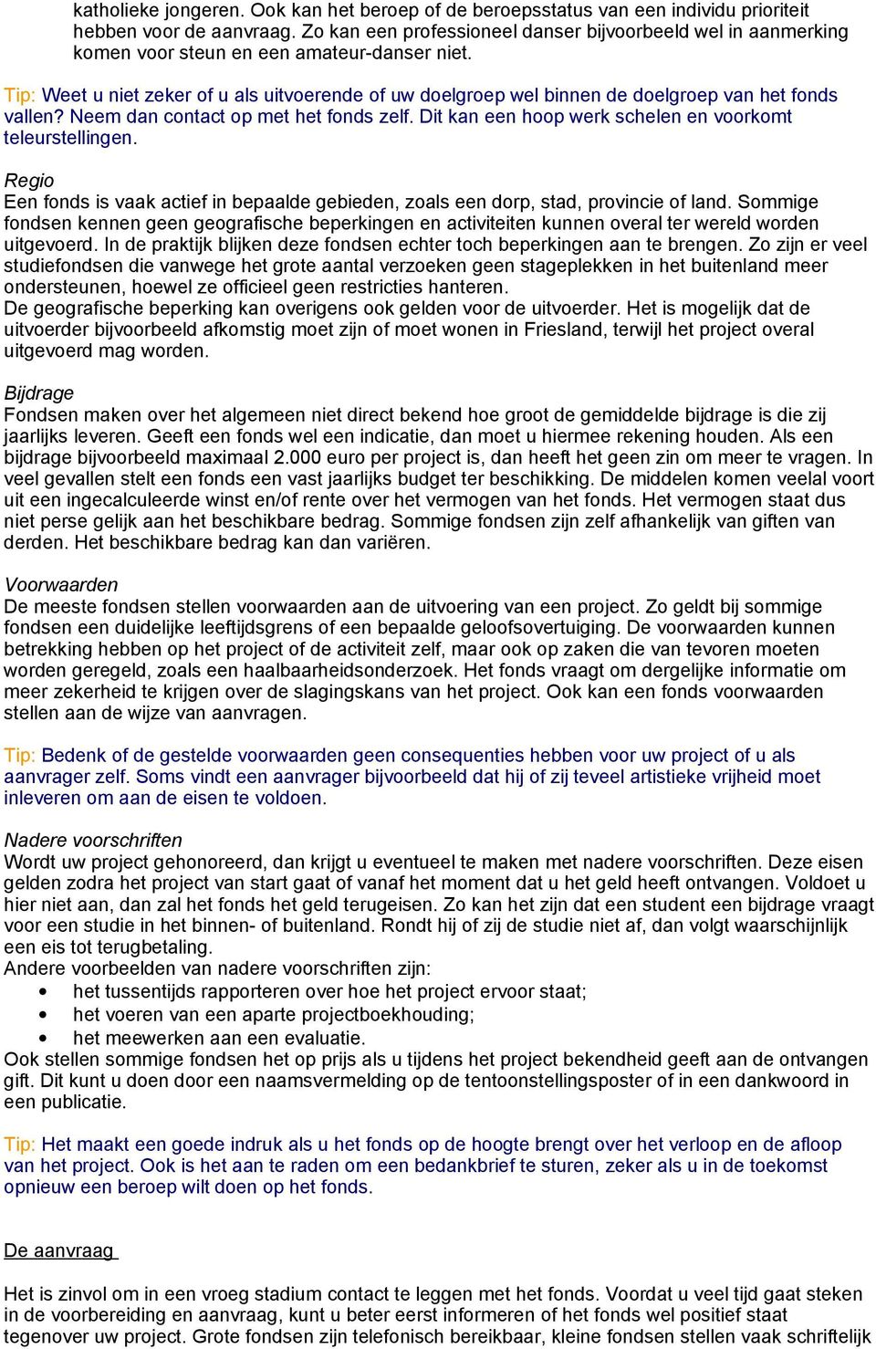 Tip: Weet u niet zeker of u als uitvoerende of uw doelgroep wel binnen de doelgroep van het fonds vallen? Neem dan contact op met het fonds zelf.