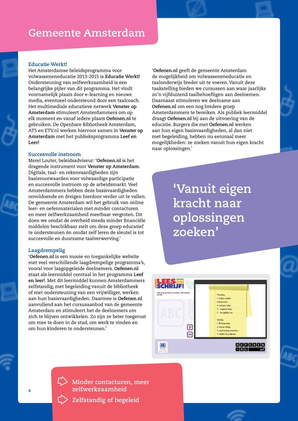 Het multimediale educatieve netwerk Venster op Amsterdam stimuleert Amsterdammers om op elk moment en vanaf iedere plaats Oefenen.nl te gebruiken. De Openbare Bibliotheek Amsterdam, AT5 en ETV.