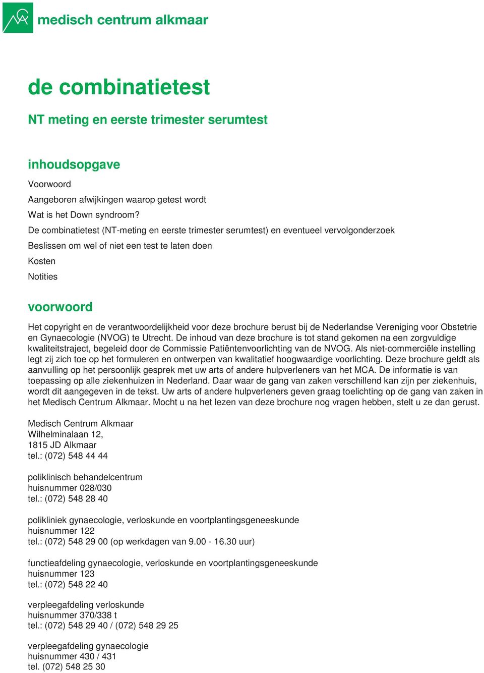 verantwoordelijkheid voor deze brochure berust bij de Nederlandse Vereniging voor Obstetrie en Gynaecologie (NVOG) te Utrecht.