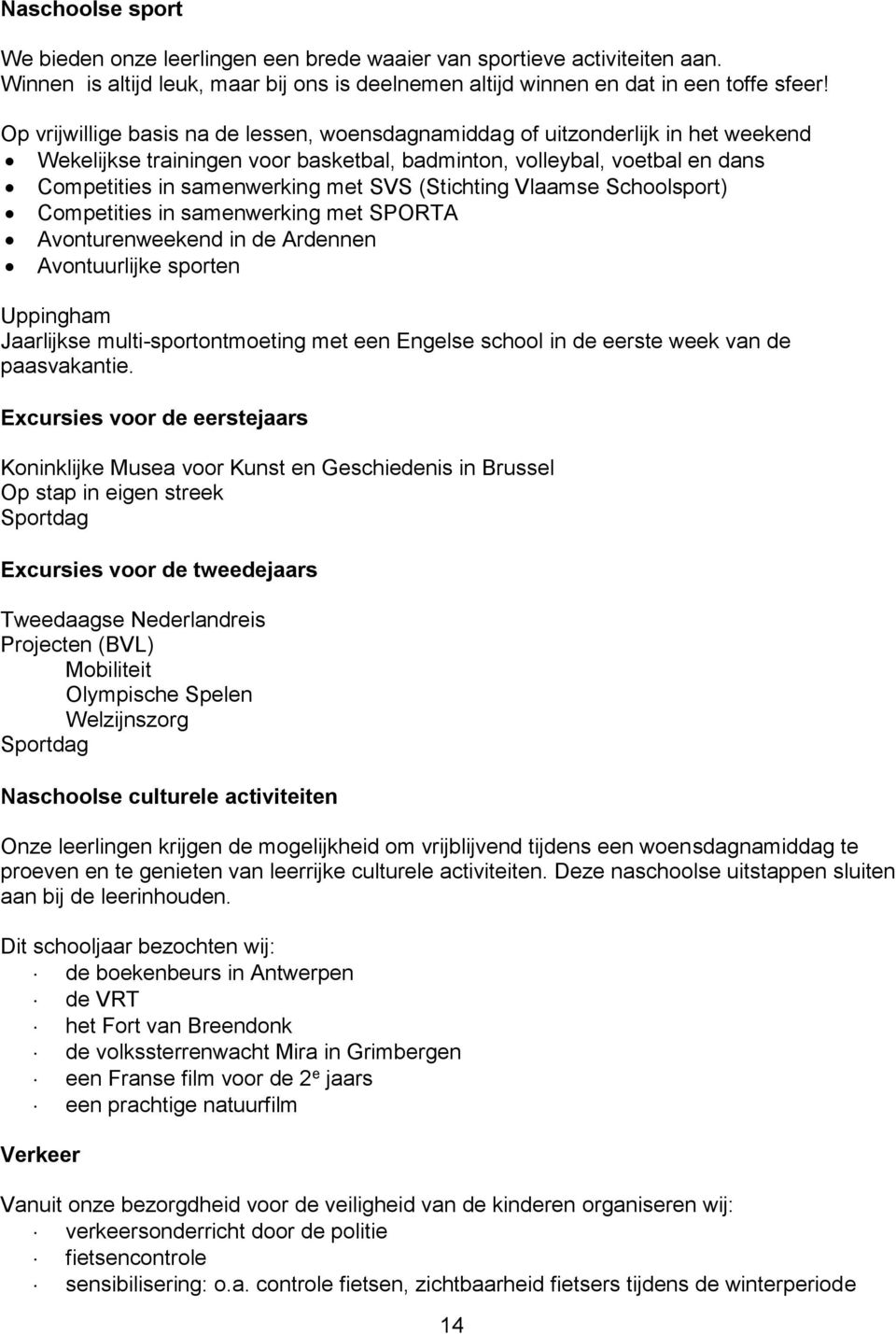 (Stichting Vlaamse Schoolsport) Competities in samenwerking met SPORTA Avonturenweekend in de Ardennen Avontuurlijke sporten Uppingham Jaarlijkse multi-sportontmoeting met een Engelse school in de