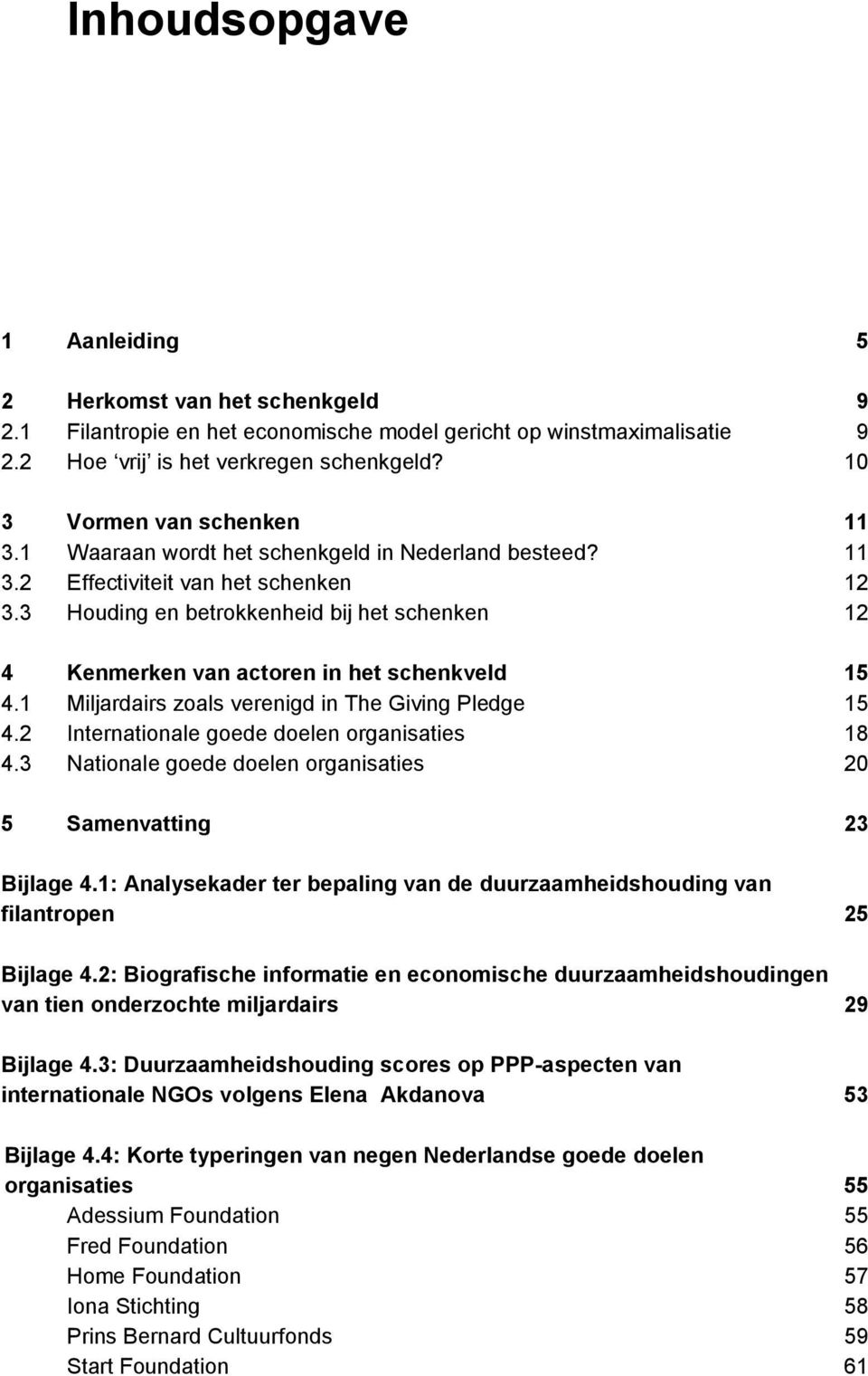 3 Houding en betrokkenheid bij het schenken 12 4 Kenmerken van actoren in het schenkveld 15 4.1 Miljardairs zoals verenigd in The Giving Pledge 15 4.2 Internationale goede doelen organisaties 18 4.