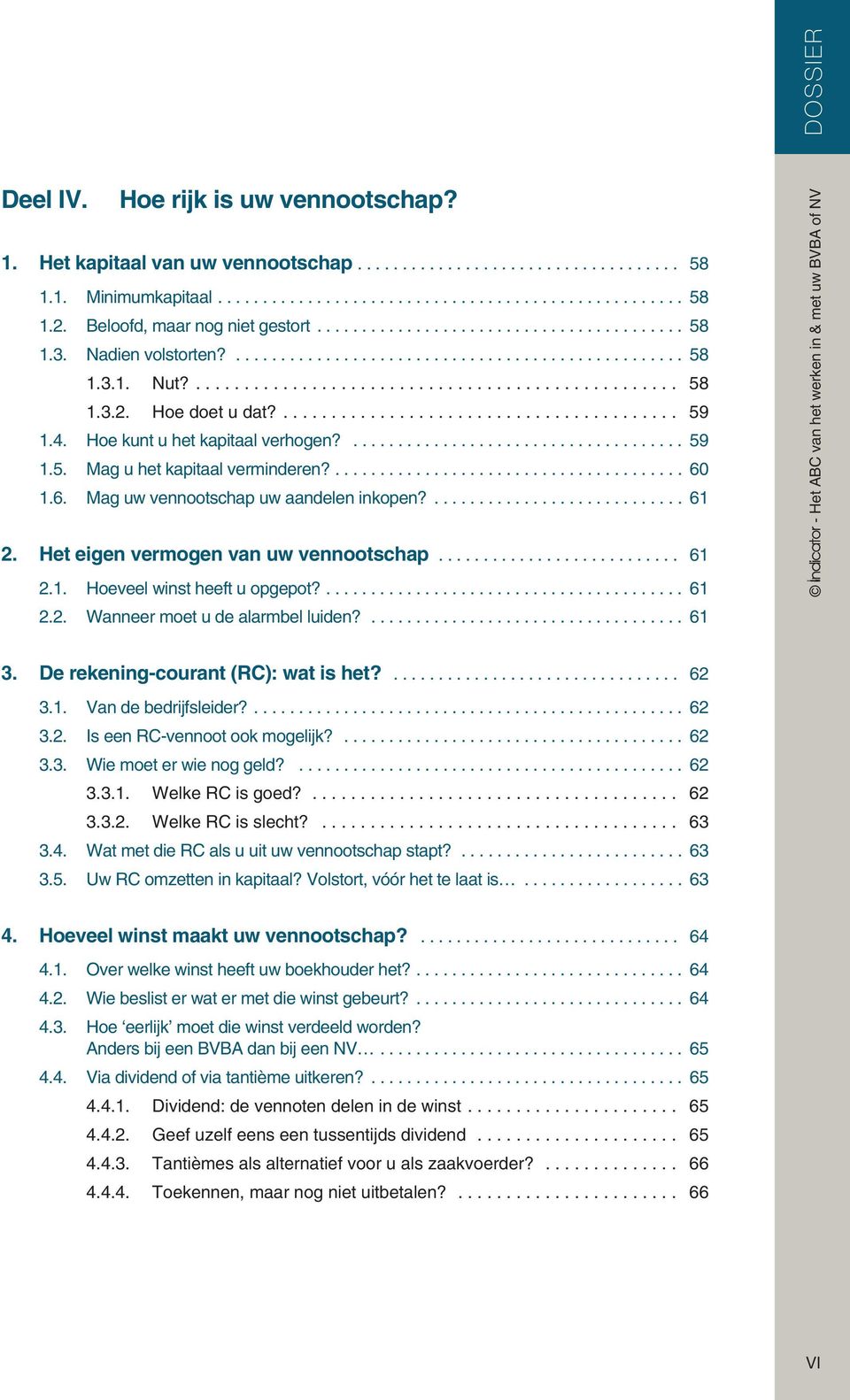 ... 61 2.2. Wanneer moet u de alarmbel luiden?... 61 3. De rekening-courant (RC): wat is het?... 62 3.1. Van de bedrijfsleider?... 62 3.2. Is een RC-vennoot ook mogelijk?... 62 3.3. Wie moet er wie nog geld?