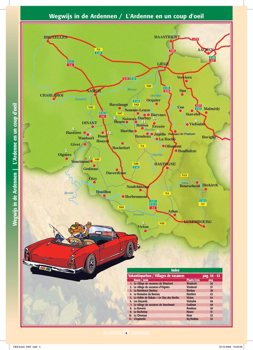 Vencimont N95 Gedinne Oizy E411 A4 Hour- Houyet Bouillon Meuse N63 E25 A26 Spa Ourthe E46 Ocquier Havelange N63 A27 Coo E42 Somme-Leuze Malmédy N97 Stavelot 9. Durbuy Barvaux Noiseux 3. Heure 11. 6.