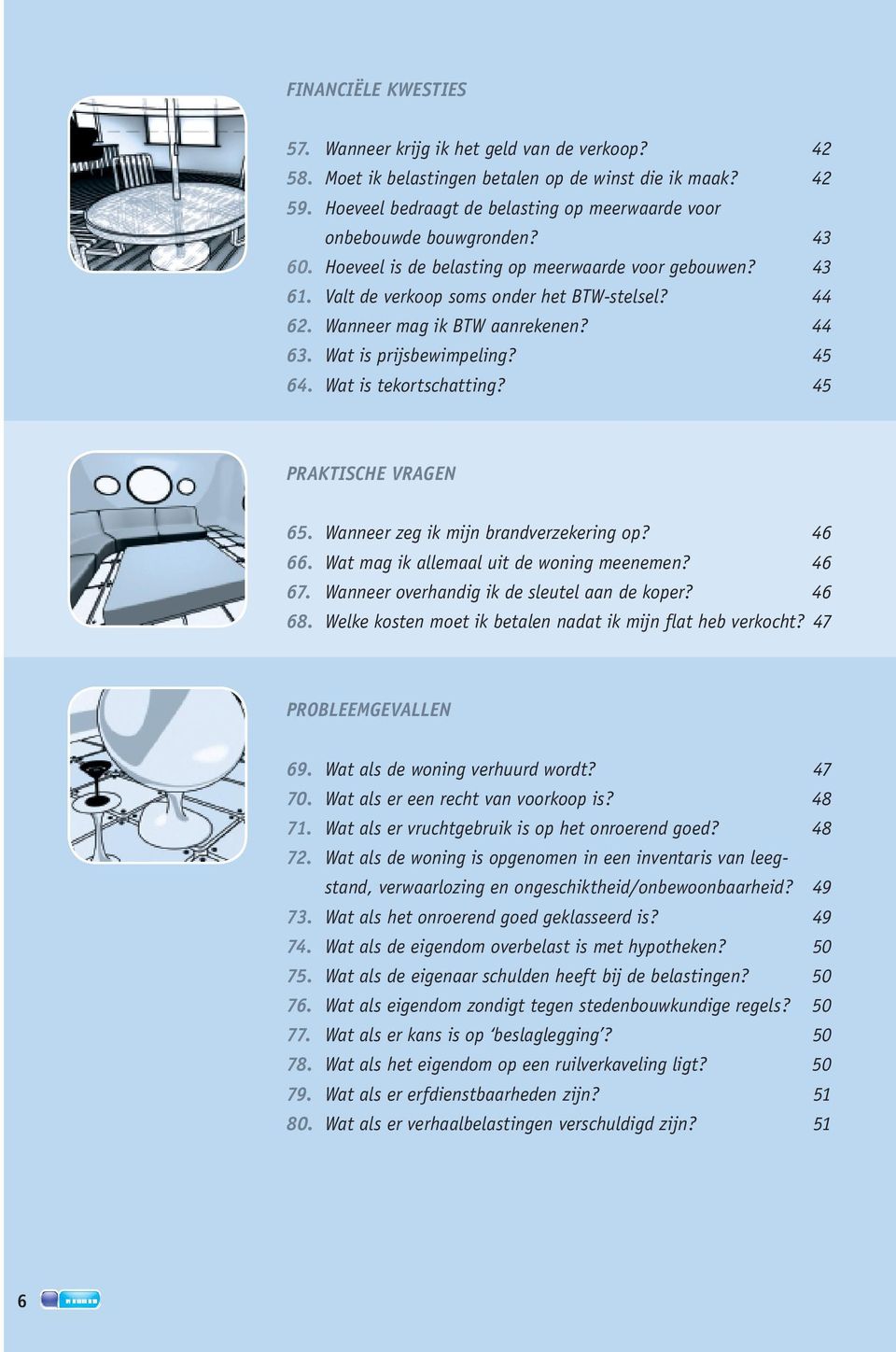 Wanneer mag ik BTW aanrekenen? 44 63. Wat is prijsbewimpeling? 45 64. Wat is tekortschatting? 45 PRAKTISCHE VRAGEN 65. Wanneer zeg ik mijn brandverzekering op? 46 66.