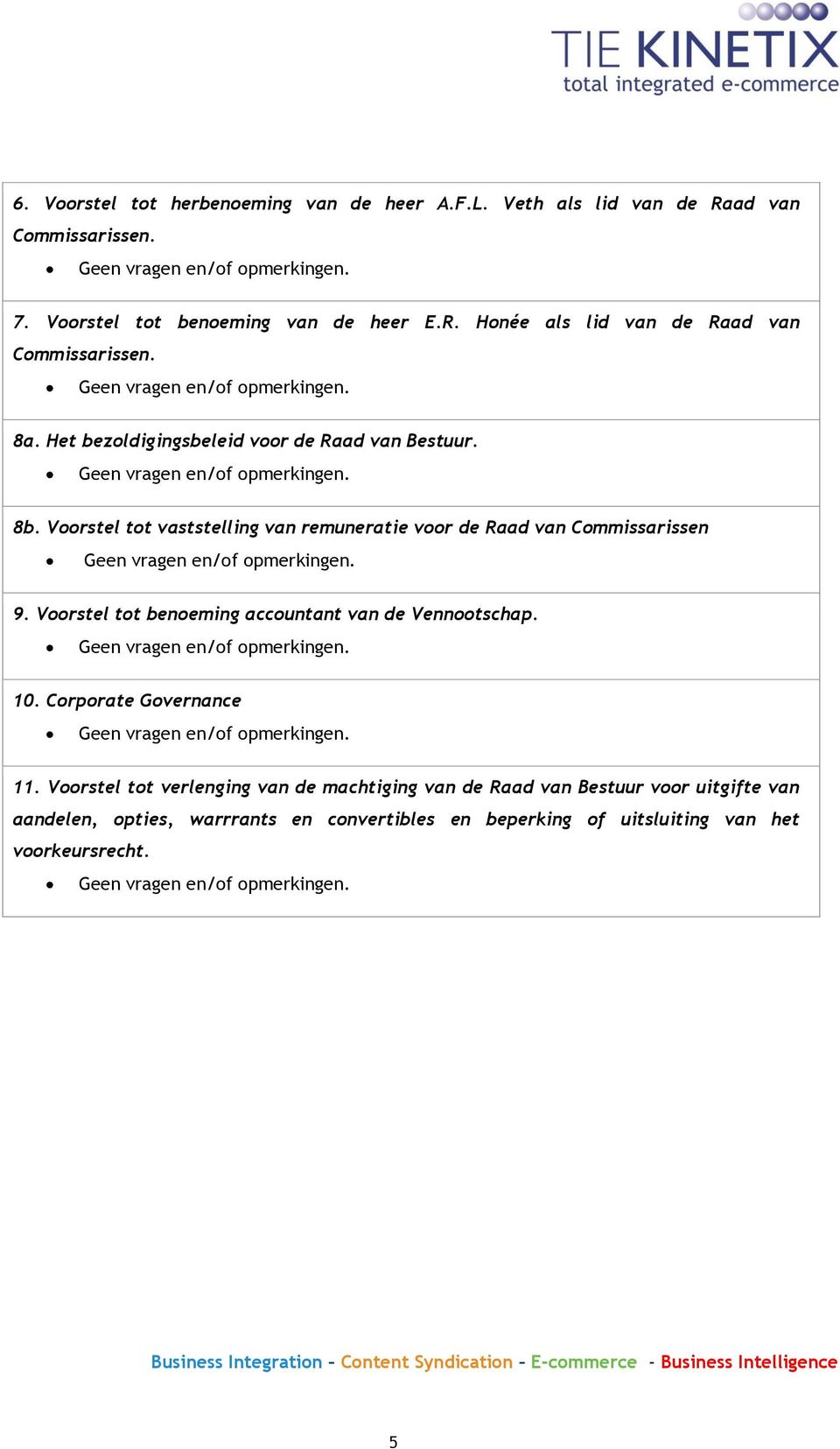 Voorstel tot vaststelling van remuneratie voor de Raad van Commissarissen Geen vragen en/of opmerkingen. 9. Voorstel tot benoeming accountant van de Vennootschap. Geen vragen en/of opmerkingen. 10.