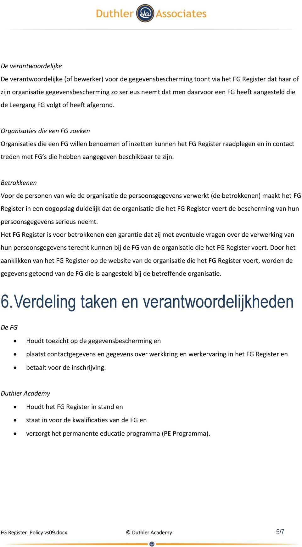 Organisaties die een FG zoeken Organisaties die een FG willen benoemen of inzetten kunnen het FG Register raadplegen en in contact treden met FG s die hebben aangegeven beschikbaar te zijn.