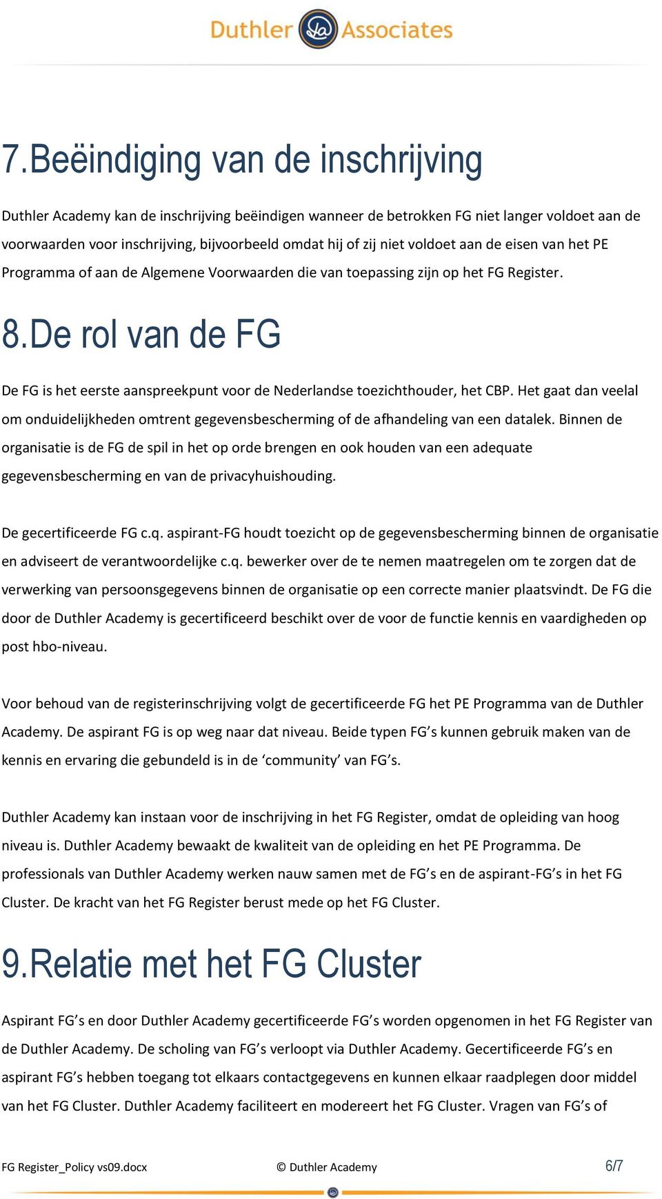 De rol van de FG De FG is het eerste aanspreekpunt voor de Nederlandse toezichthouder, het CBP. Het gaat dan veelal om onduidelijkheden omtrent gegevensbescherming of de afhandeling van een datalek.