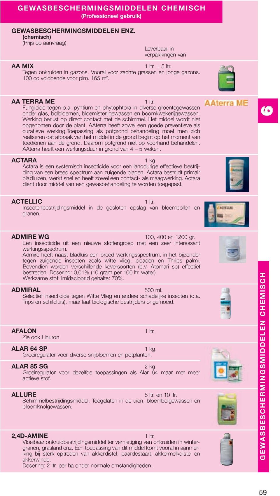 Werking berust op direct contact met de schimmel. Het middel wordt niet opgenomen door de plant. AAterra heeft zowel een goede preventieve als curatieve werking.