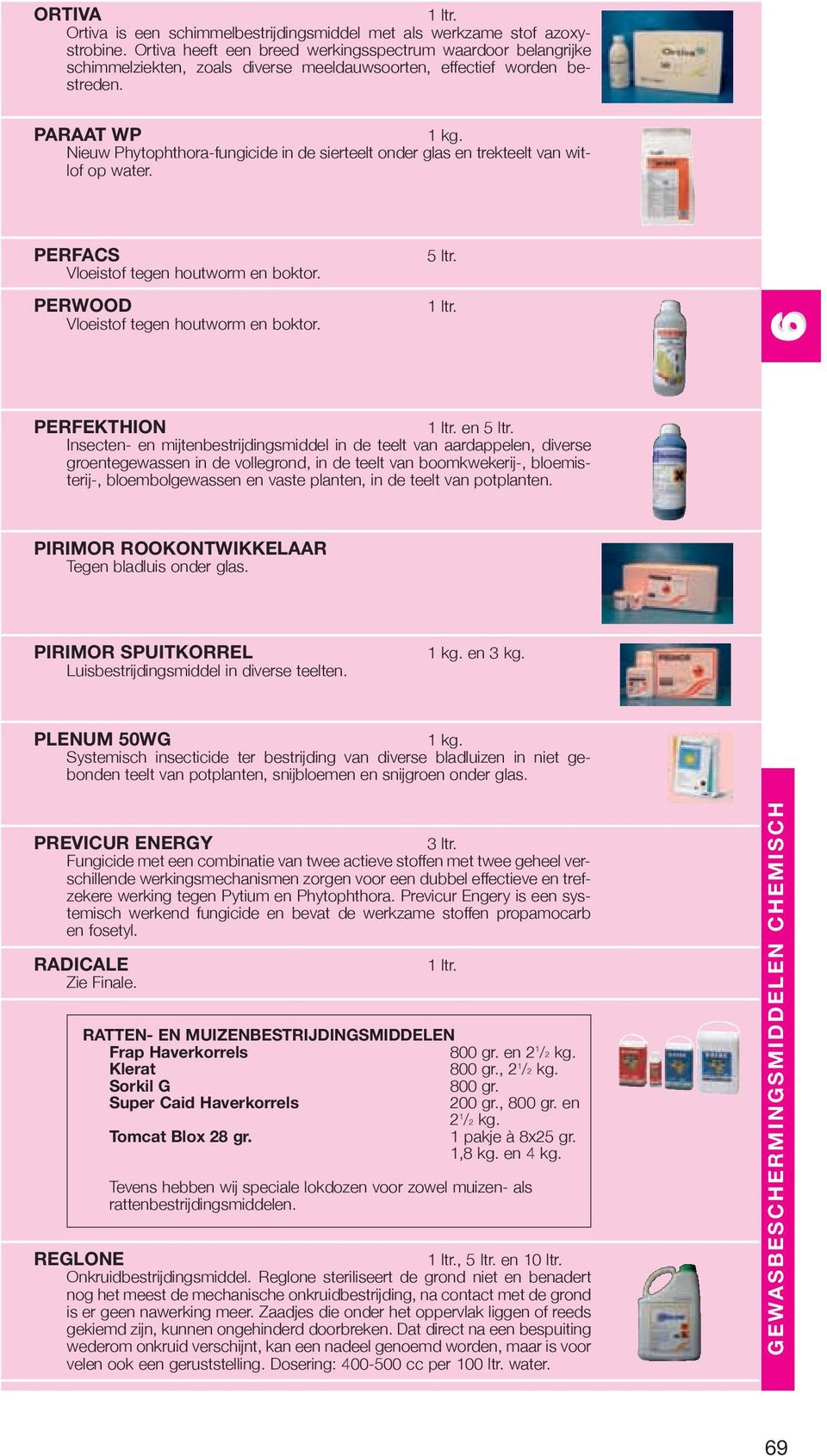 Nieuw Phytophthora-fungicide in de sierteelt onder glas en trekteelt van witlof op water. PERFACS Vloeistof tegen houtworm en boktor. PERWOOD Vloeistof tegen houtworm en boktor.
