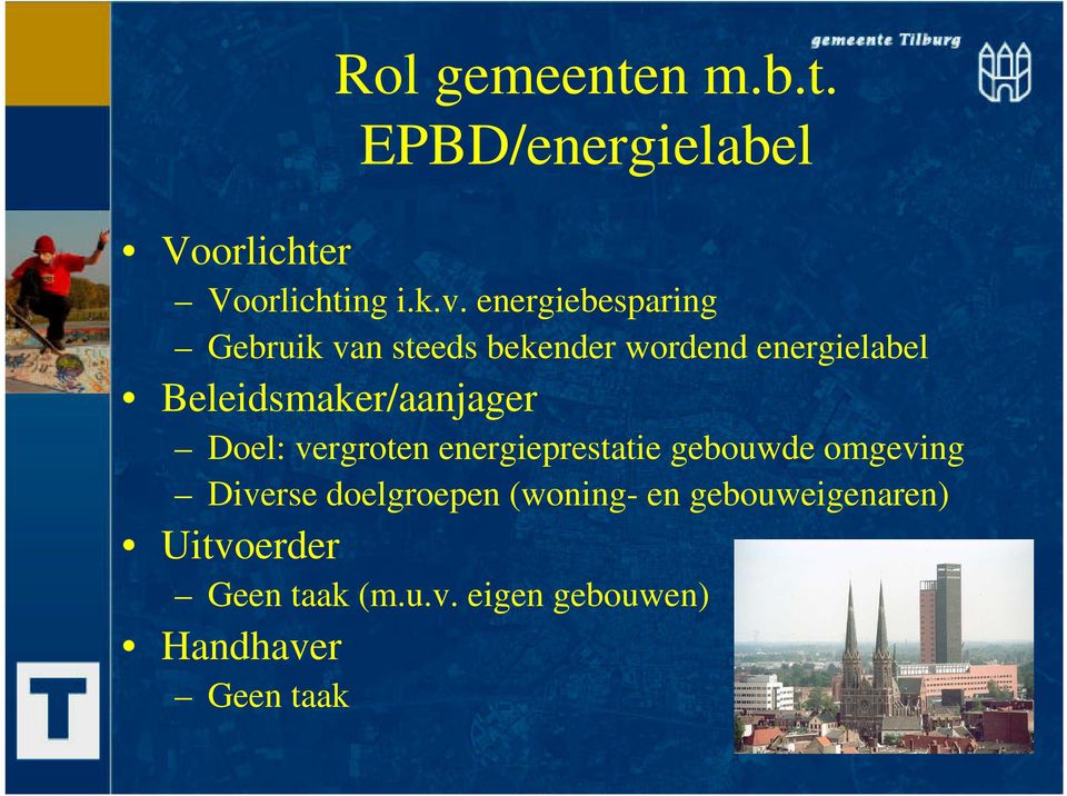 Beleidsmaker/aanjager Doel: vergroten energieprestatie gebouwde omgeving Diverse