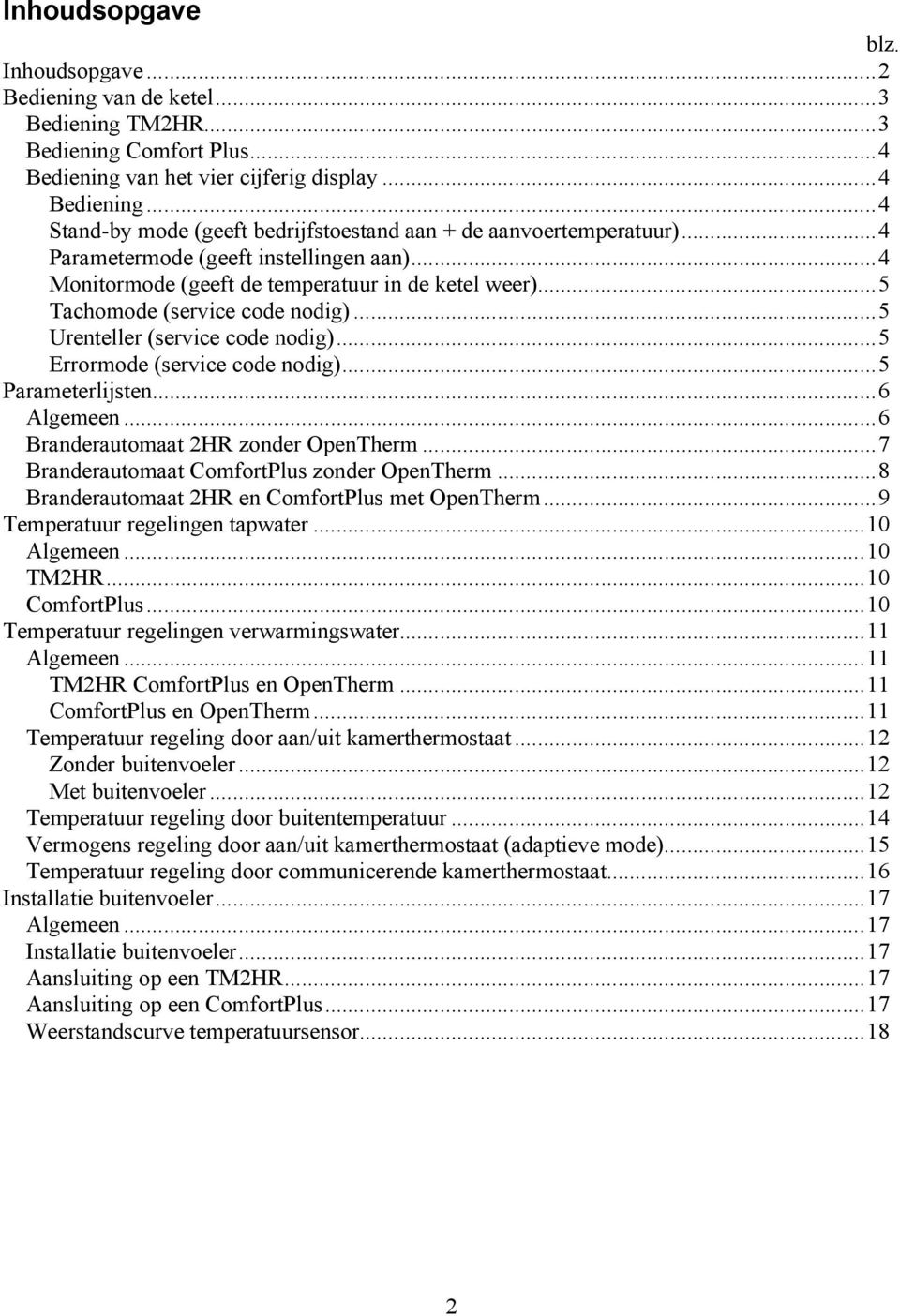 .. 4 Monitormode (geeft de temperatuur in de ketel weer)...... 5 Tachomode (service code nodig)...... 5 Urenteller (service code nodig)...... 5 Errormode (service code nodig)... 5 Parameterlijsten.