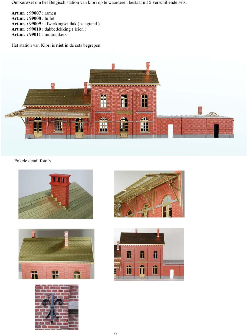 nr. : 99010 : dakbedekking ( leien ) Art.nr. : 99011 : muurankers Het station van Kibri is niet in de sets begrepen.