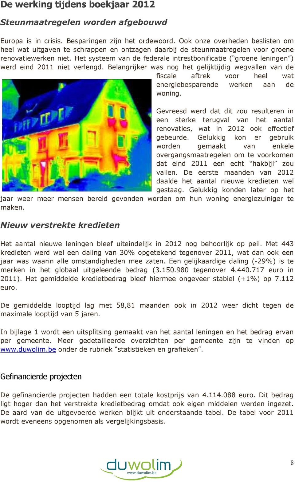 Het systeem van de federale intrestbonificatie ( groene leningen ) werd eind 2011 niet verlengd.