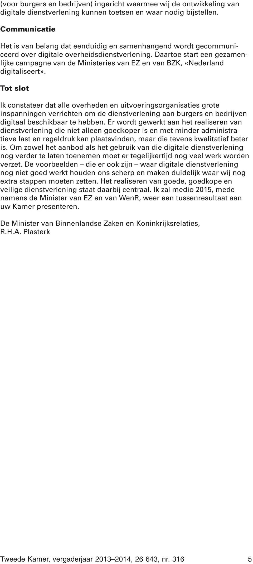 Daartoe start een gezamenlijke campagne van de Ministeries van EZ en van BZK, «Nederland digitaliseert».