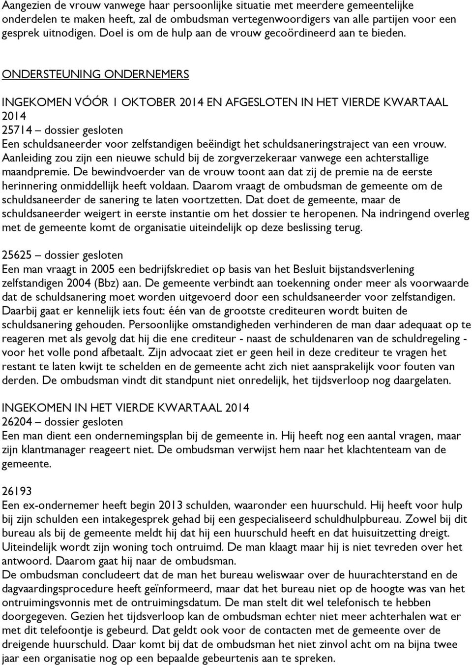 ONDERSTEUNING ONDERNEMERS INGEKOMEN VÓÓR 1 OKTOBER 2014 EN AFGESLOTEN IN HET VIERDE KWARTAAL 2014 25714 dossier gesloten Een schuldsaneerder voor zelfstandigen beëindigt het schuldsaneringstraject