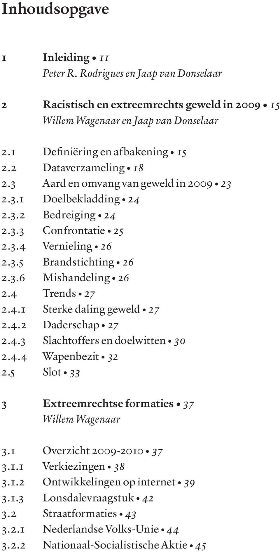 4 Trends 27 2.4.1 Sterke daling geweld 27 2.4.2 Daderschap 27 2.4.3 Slachtoffers en doelwitten 30 2.4.4 Wapenbezit 32 2.5 Slot 33 3 Extreemrechtse formaties 37 Willem Wagenaar 3.