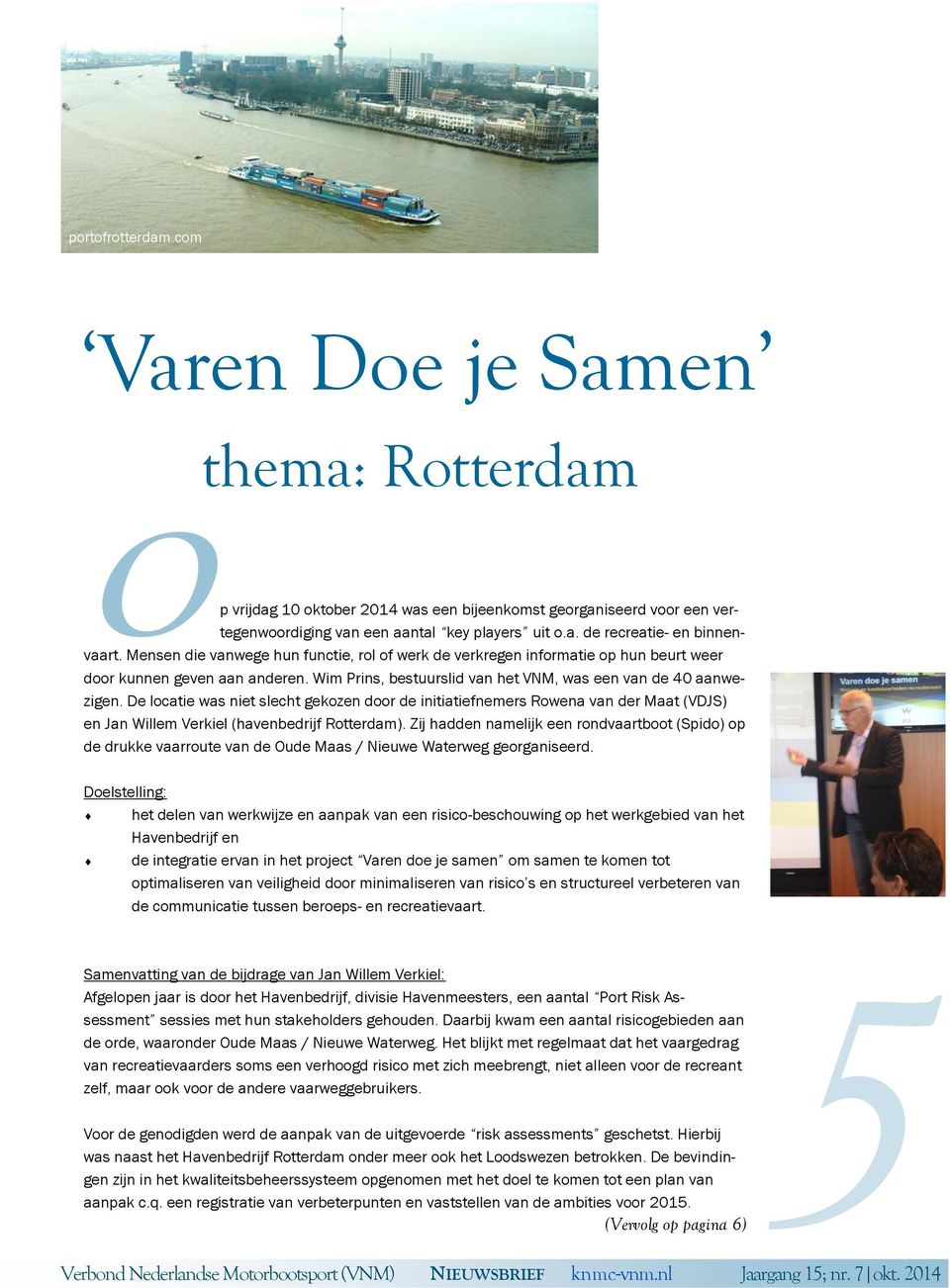 De locatie was niet slecht gekozen door de initiatiefnemers Rowena van der Maat (VDJS) en Jan Willem Verkiel (havenbedrijf Rotterdam).