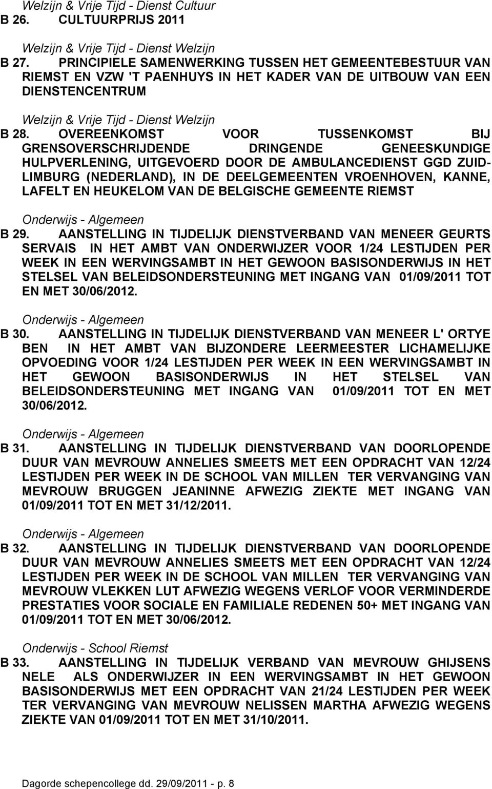 OVEREENKOMST VOOR TUSSENKOMST BIJ GRENSOVERSCHRIJDENDE DRINGENDE GENEESKUNDIGE HULPVERLENING, UITGEVOERD DOOR DE AMBULANCEDIENST GGD ZUID- LIMBURG (NEDERLAND), IN DE DEELGEMEENTEN VROENHOVEN, KANNE,