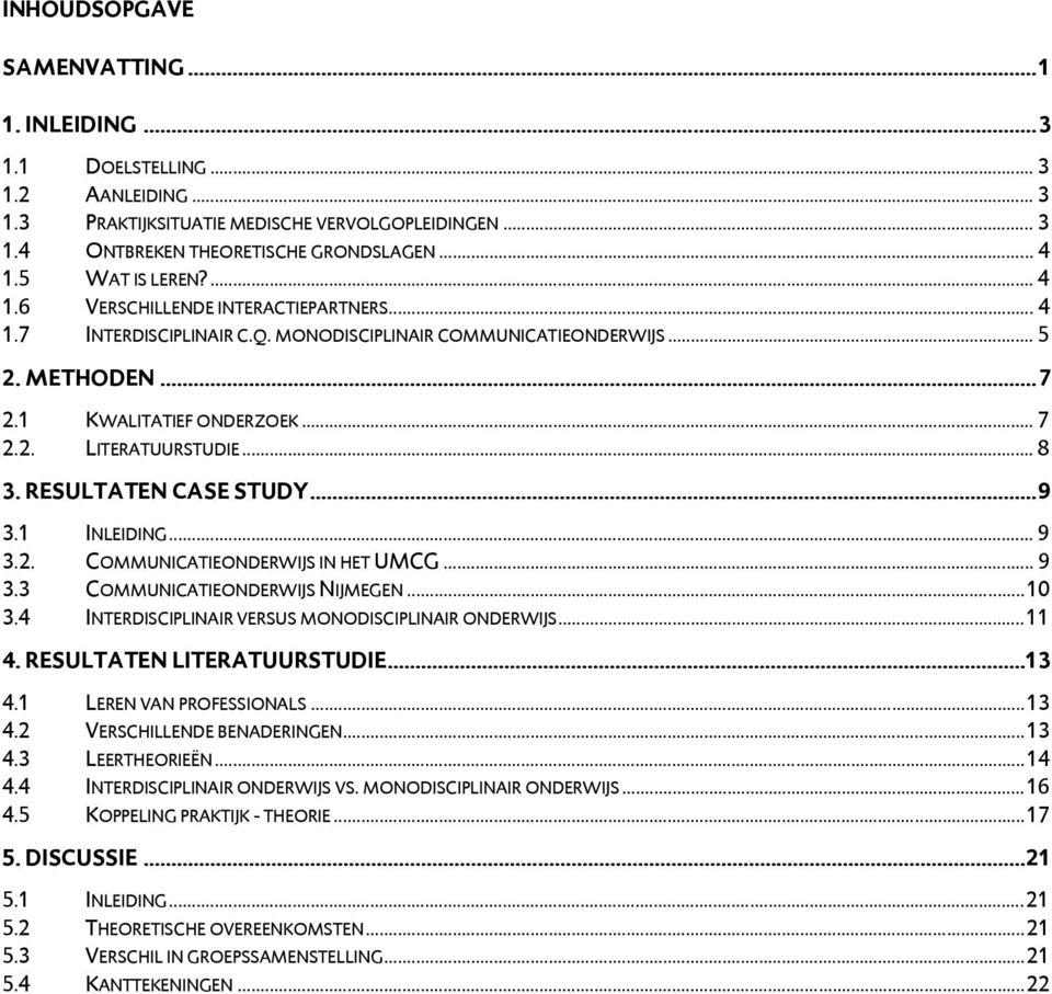 .. 8 3. RESULTATEN CASE STUDY...9 3.1 INLEIDING... 9 3.2. COMMUNICATIEONDERWIJS IN HET UMCG... 9 3.3 COMMUNICATIEONDERWIJS NIJMEGEN...10 3.4 INTERDISCIPLINAIR VERSUS MONODISCIPLINAIR ONDERWIJS...11 4.