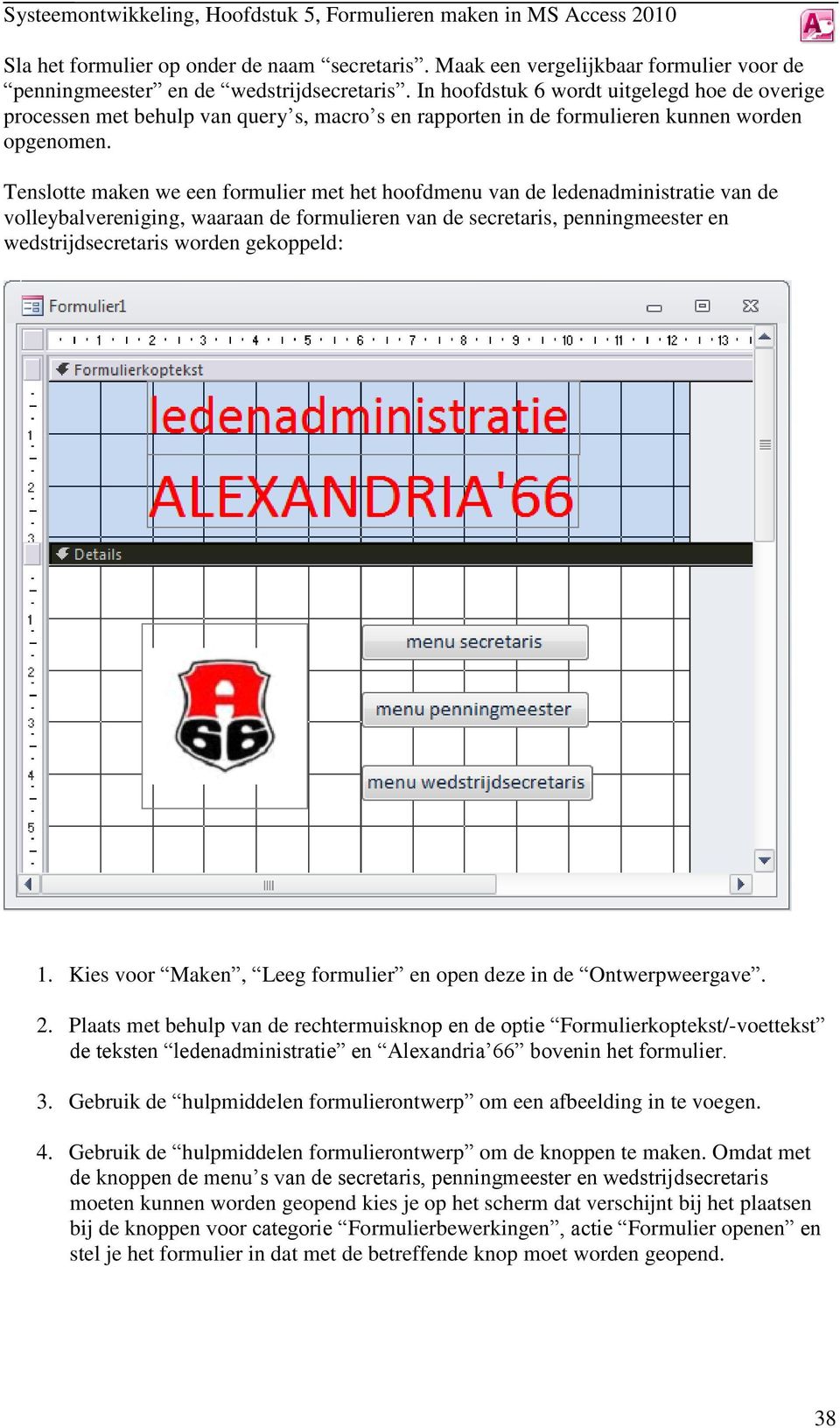 Tenslotte maken we een formulier met het hoofdmenu van de ledenadministratie van de volleybalvereniging, waaraan de formulieren van de secretaris, penningmeester en wedstrijdsecretaris worden