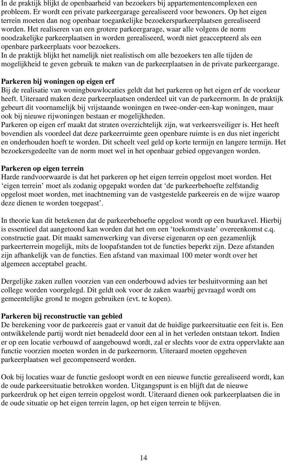 Het realiseren van een grotere parkeergarage, waar alle volgens de norm noodzakelijke parkeerplaatsen in worden gerealiseerd, wordt niet geaccepteerd als een openbare parkeerplaats voor bezoekers.