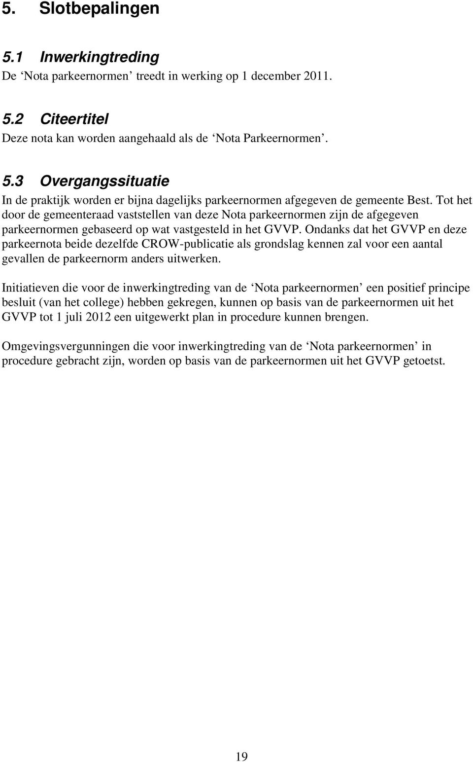 Ondanks dat het GVVP en deze parkeernota beide dezelfde CROW-publicatie als grondslag kennen zal voor een aantal gevallen de parkeernorm anders uitwerken.