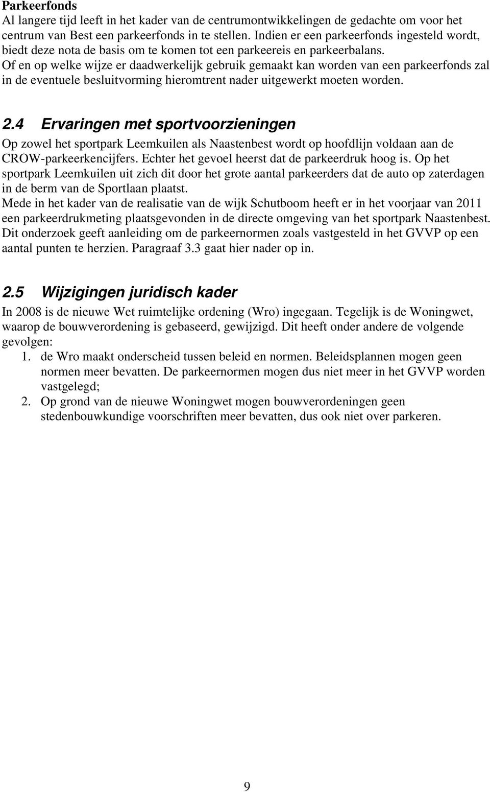 Of en op welke wijze er daadwerkelijk gebruik gemaakt kan worden van een parkeerfonds zal in de eventuele besluitvorming hieromtrent nader uitgewerkt moeten worden. 2.