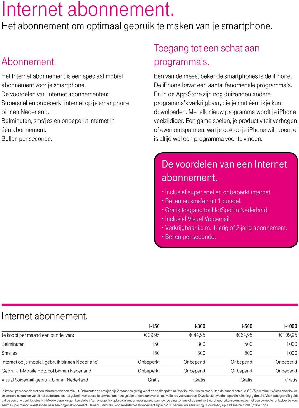 Toegang tot een schat aan programma s. Eén van de meest bekende smartphones is de iphone. De iphone bevat een aantal fenomenale programma s.