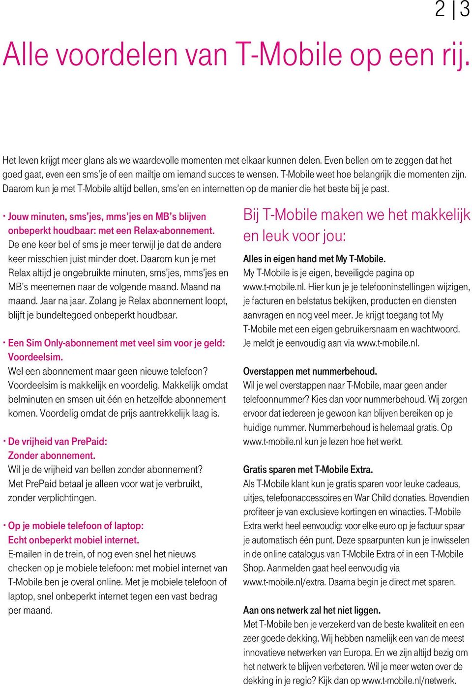 Daarom kun je met T-Mobile altijd bellen, sms en en internetten op de manier die het beste bij je past. Jouw minuten, sms jes, mms jes en MB s blijven onbeperkt houdbaar: met een Relax-abonnement.