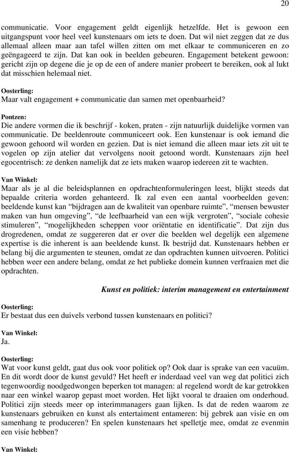 Engagement betekent gewoon: gericht zijn op degene die je op de een of andere manier probeert te bereiken, ook al lukt dat misschien helemaal niet.