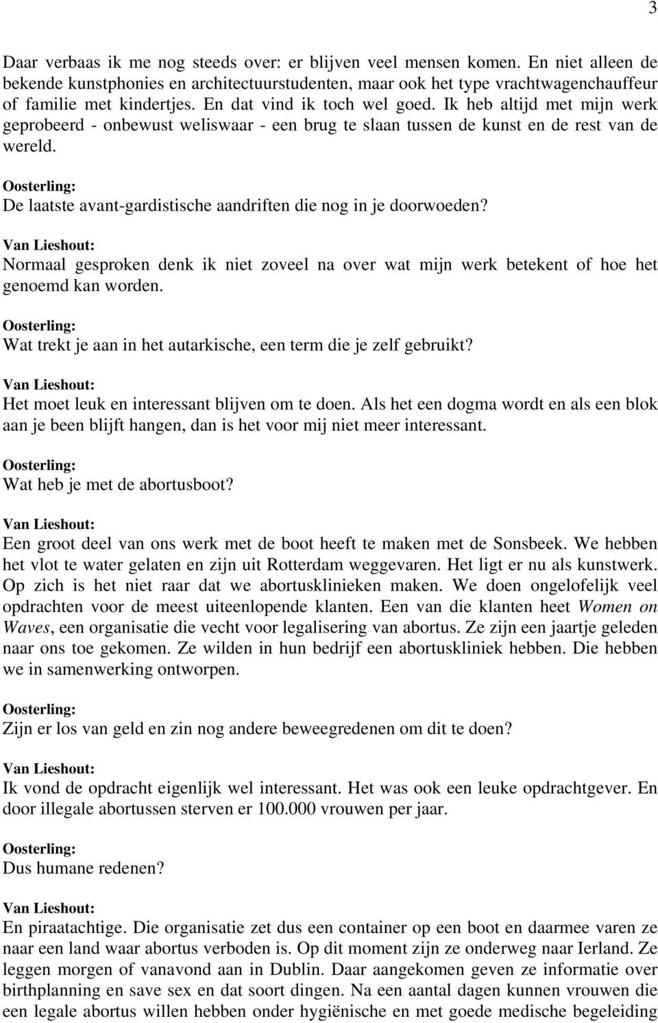 De laatste avant-gardistische aandriften die nog in je doorwoeden? Normaal gesproken denk ik niet zoveel na over wat mijn werk betekent of hoe het genoemd kan worden.