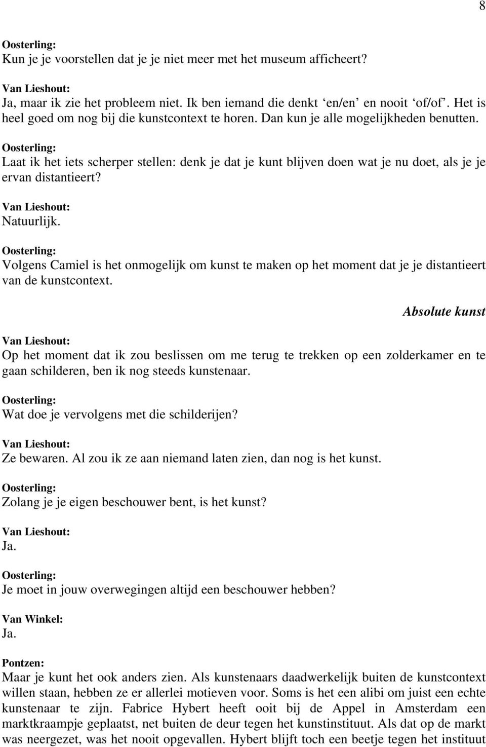 Laat ik het iets scherper stellen: denk je dat je kunt blijven doen wat je nu doet, als je je ervan distantieert? Natuurlijk.