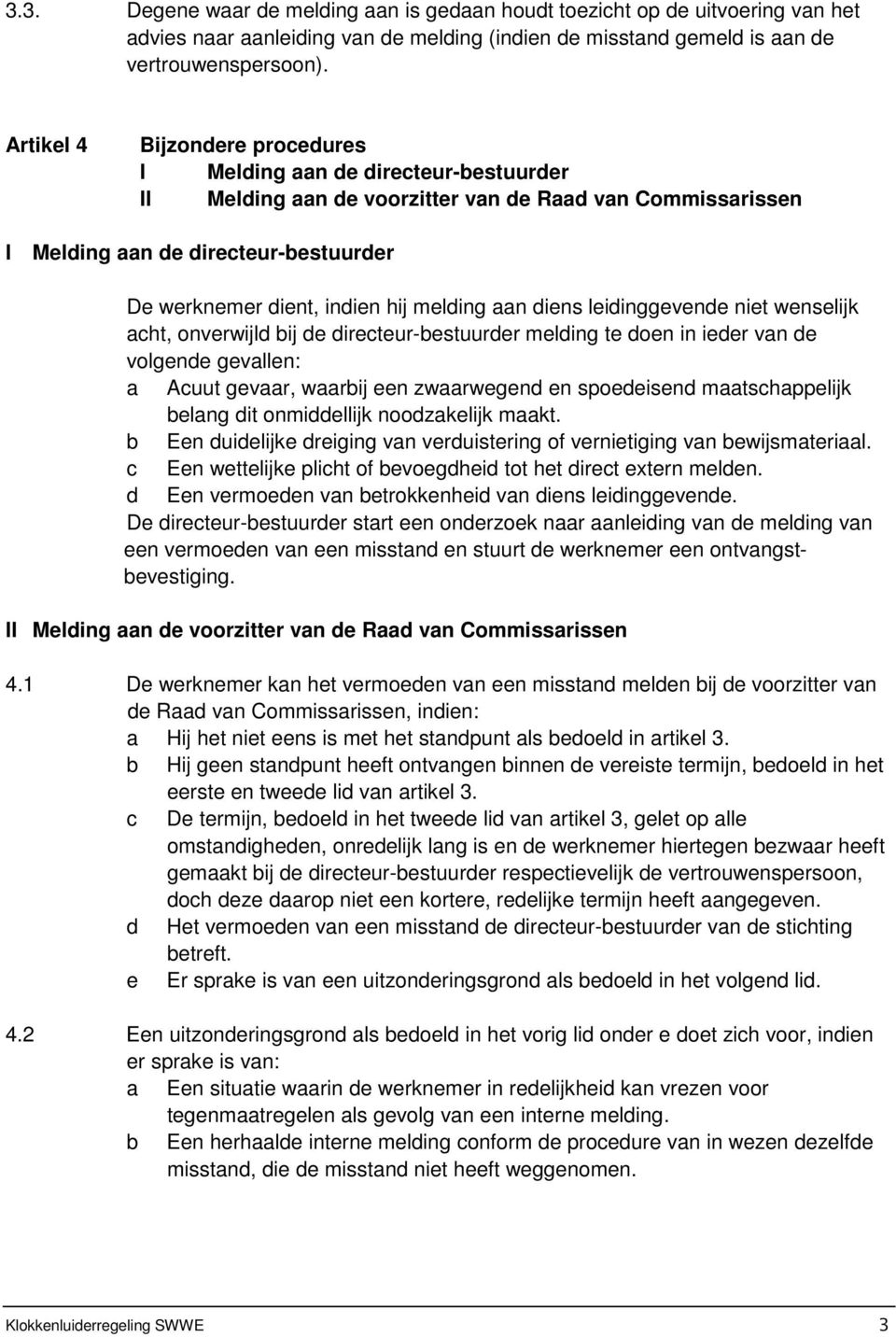 melding aan diens leidinggevende niet wenselijk acht, onverwijld bij de directeur-bestuurder melding te doen in ieder van de volgende gevallen: a Acuut gevaar, waarbij een zwaarwegend en spoedeisend