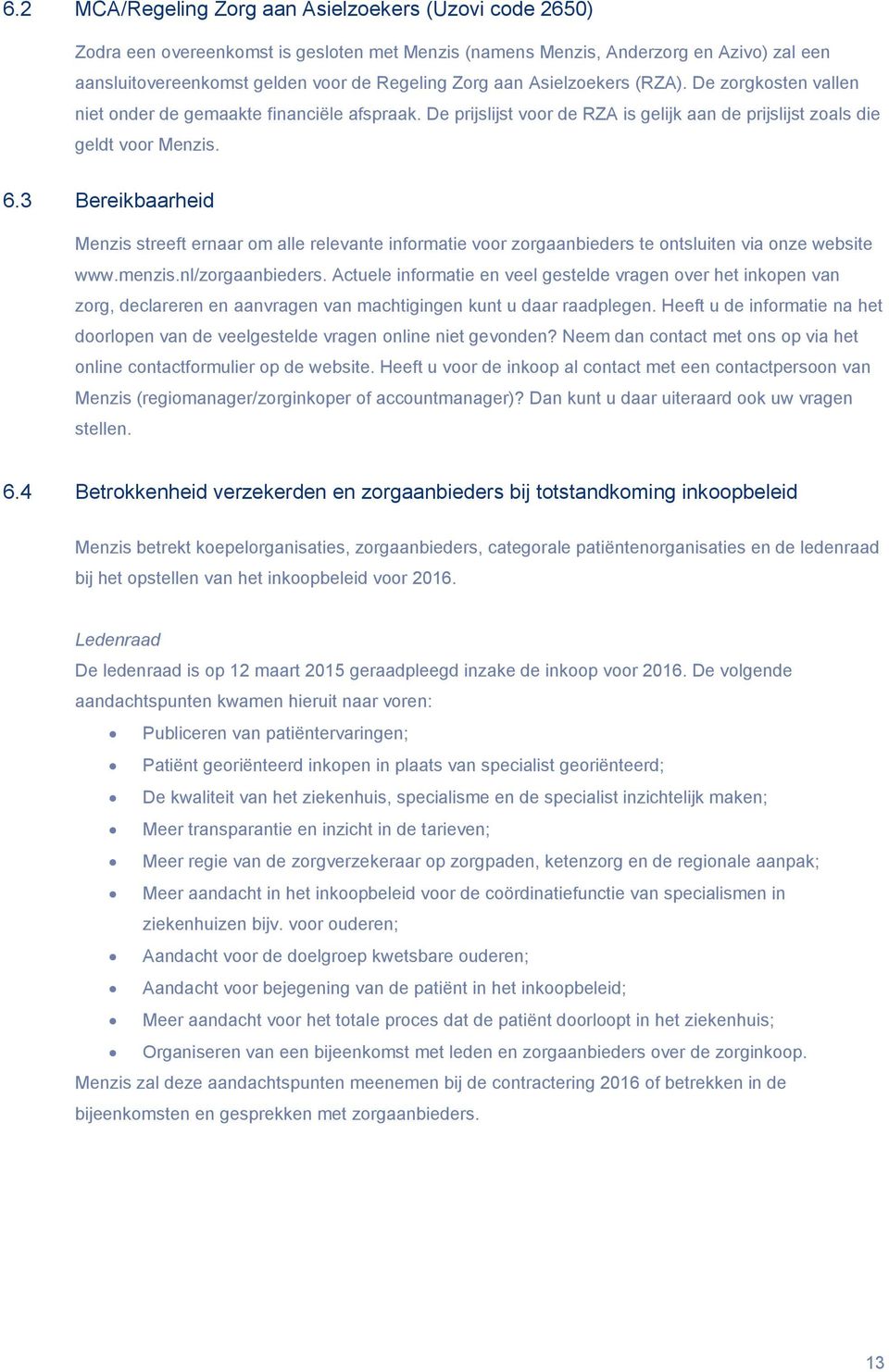 3 Bereikbaarheid Menzis streeft ernaar om alle relevante informatie voor zorgaanbieders te ontsluiten via onze website www.menzis.nl/zorgaanbieders.