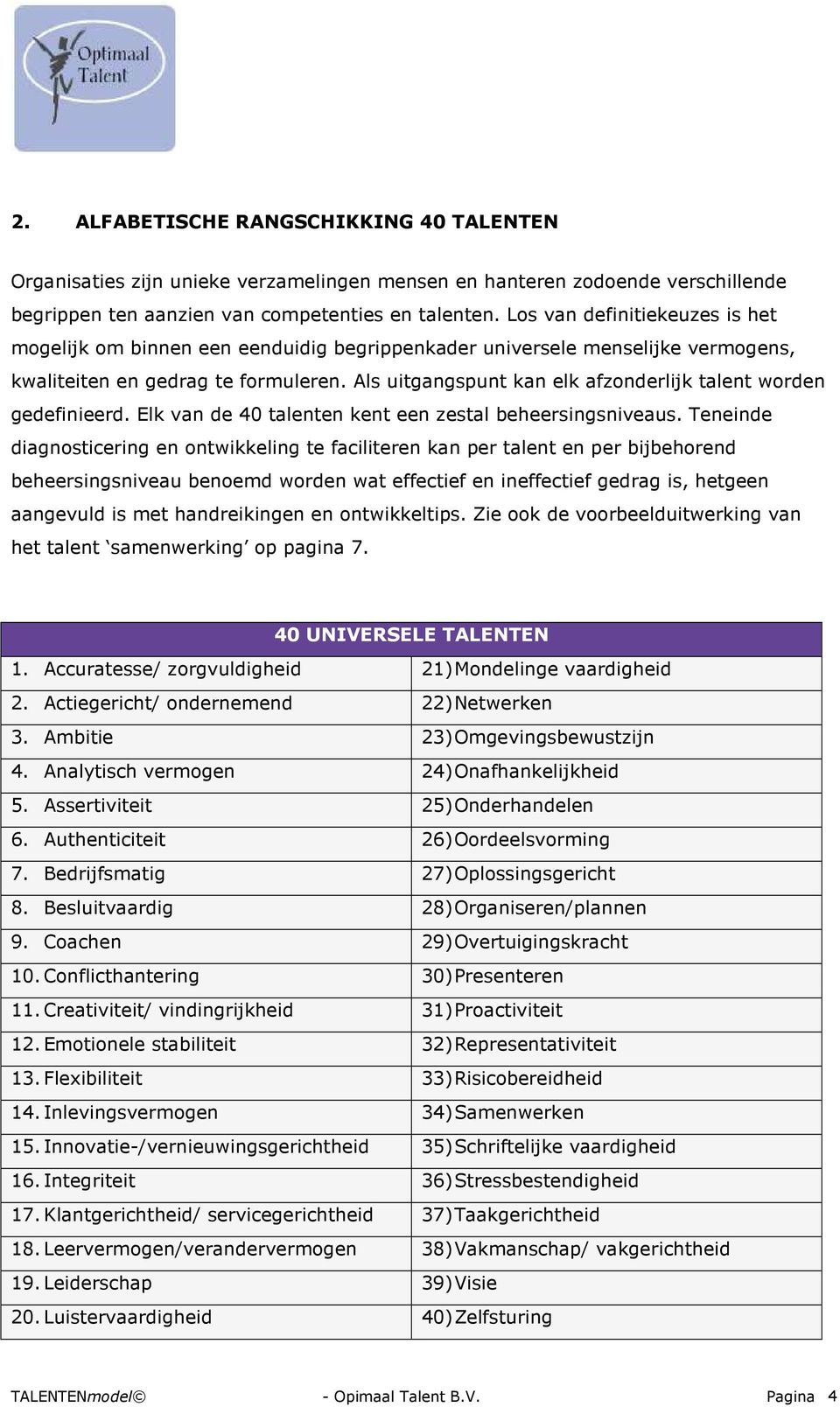 Als uitgangspunt kan elk afzonderlijk talent worden gedefinieerd. Elk van de 40 talenten kent een zestal beheersingsniveaus.