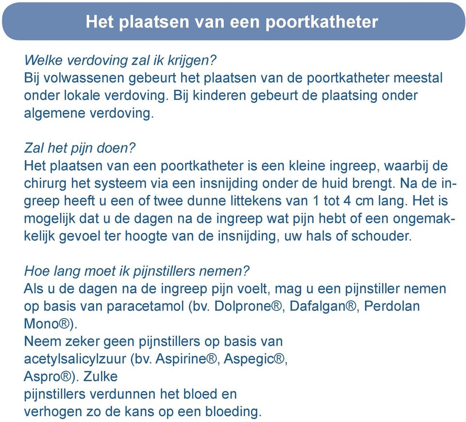 Het plaatsen van een poortkatheter is een kleine ingreep, waarbij de chirurg het systeem via een insnijding onder de huid brengt. Na de ingreep heeft u een of twee dunne littekens van 1 tot 4 cm lang.